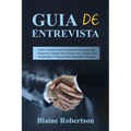 Guia de entrevista: Guía Completa Para Principiantes Para Responder Preguntas Comunes De La Entrevista, Consejos De Preparación Y Técnicas