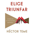 Elige Triunfar: Los Secretos del Ser y El Hacer de Mujeres Emprendedoras