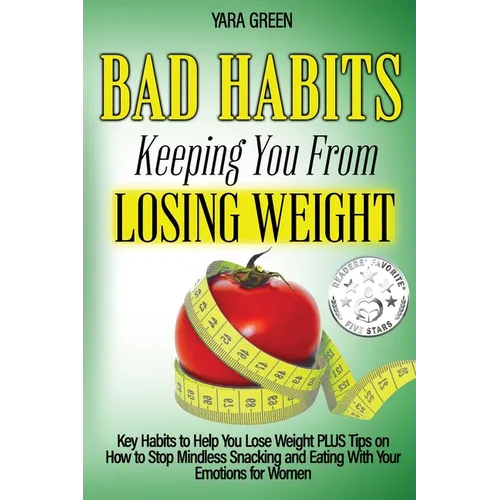 Bad Habits Keeping You From Losing Weight: Key Habits to Help You Lose Weight Plus Tips on How to Stop Mindless Snacking and Eating With Your Emotions