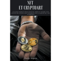 NFT et Cryptoart: Le guide complet pour investir, créer et vendre avec succès des jetons non fongibles sur le marché de l'art numérique