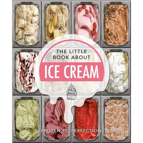 The Little Book about Ice Cream: Frozen to Perfection