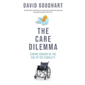 The Care Dilemma: Caring Enough in the Age of Sex Equality (FT BOOK OF THE YEAR)