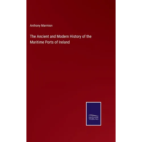 The Ancient and Modern History of the Maritime Ports of Ireland