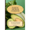 Diabetic Air Fryer Cookbook: Easy and Flavorful Recipes for a Healthy Lifestyle