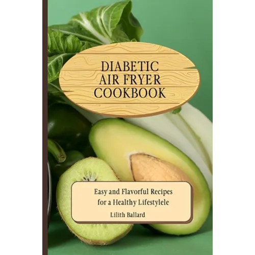 Diabetic Air Fryer Cookbook: Easy and Flavorful Recipes for a Healthy Lifestyle