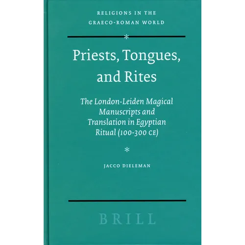 Priests, Tongues, and Rites: The London-Leiden Magical Manuscripts and Translation in Egyptian Ritual (100-300 Ce)