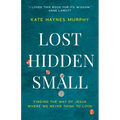 Lost, Hidden, Small: Finding the Way of Jesus Where We Never Think to Look