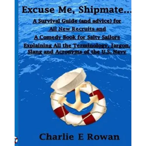 "Excuse Me Shipmate...": A Survival Guide for All New Recruits And A Comedy Book For Salty Sailors Explaining All The Terminology, Jargon, Slan
