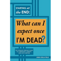 Starting at the End: What can I expect once I'M DEAD?: The Average Person's Guide to Christianity, Eternity, and Life's Purpose