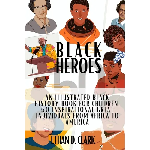 Black Heroes: An Illustrated Black History Book for Children: 50 Inspirational Great Individuals from Africa to America ( Full Color