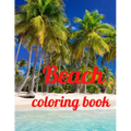 Beach coloring book: An Adult Coloring Book Featuring Fun and Relaxing Beach Vacation Scenes, Peaceful Ocean Landscapes and Beautiful Summe