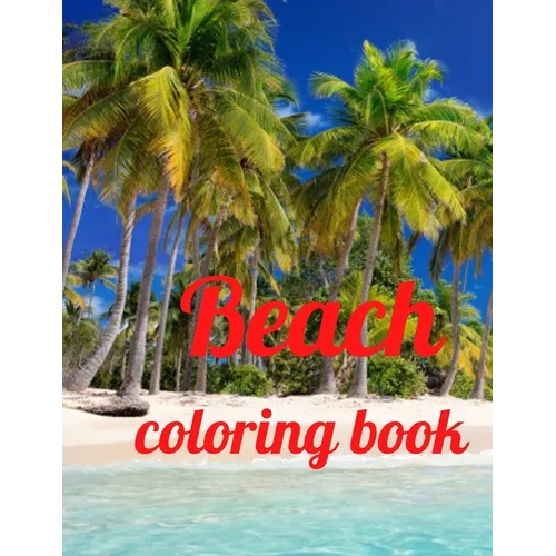 Beach coloring book: An Adult Coloring Book Featuring Fun and Relaxing Beach Vacation Scenes, Peaceful Ocean Landscapes and Beautiful Summe