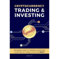 Cryptocurrency Trading & Investing: Beginners Guide To Trading & Investing In Bitcoin, Alt Coins & ICOs For Profit