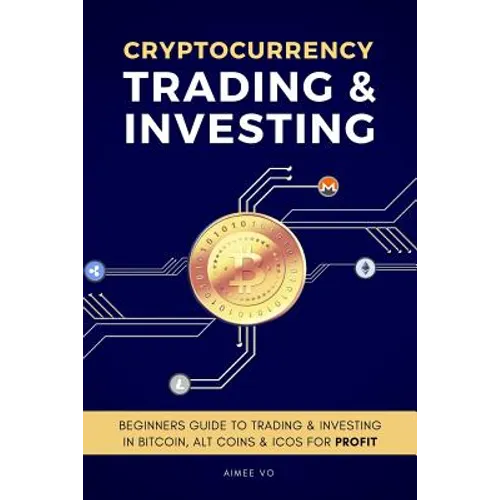 Cryptocurrency Trading & Investing: Beginners Guide To Trading & Investing In Bitcoin, Alt Coins & ICOs For Profit