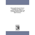 Homoeopathic Domestic Practice: Containing Also Chapters on Anatomy, Physiology, Hygiene, and an Abridged Materia Medica / By Egbert Guernsey.