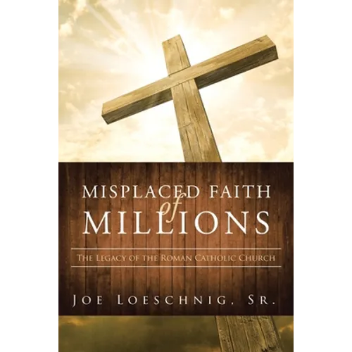 Misplaced Faith of Millions: The Legacy of the Roman Catholic Church