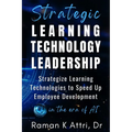 Strategic Learning Technology Leadership: Strategize Learning Technologies to Speed Up Employee Development in the Era of AI