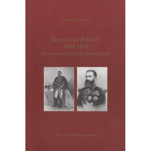 Romanian Politics, 1859-1871: From Prince Cuza to Prince Carol