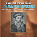 If You Love Reading, Thank Johannes Gutenberg! Biography 3rd Grade Children's Biography Books