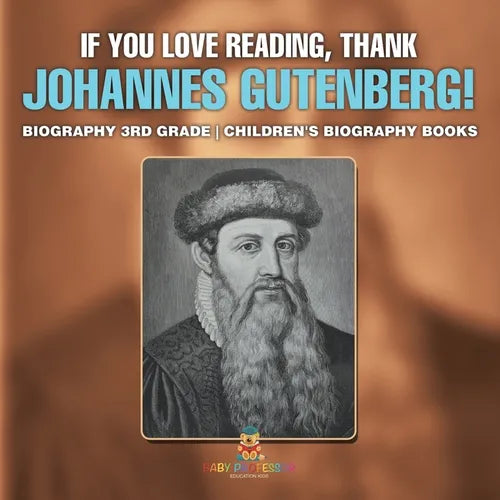 If You Love Reading, Thank Johannes Gutenberg! Biography 3rd Grade Children's Biography Books