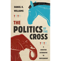 The Politics of the Cross: A Christian Alternative to Partisanship