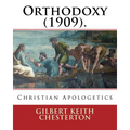 Orthodoxy (1909). By: Gilbert Keith Chesterton: Christian Apologetics