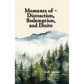 Moments of - Distraction, Redemption, and Desire