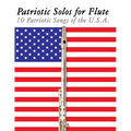 Patriotic Solos for Flute: 10 Patriotic Songs of the U.S.A.