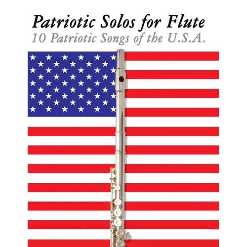 Patriotic Solos for Flute: 10 Patriotic Songs of the U.S.A.