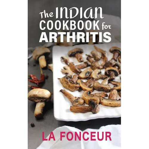 The Indian Cookbook for Arthritis: Delicious Anti-Inflammatory Indian Vegetarian Recipes to Reduce Pain