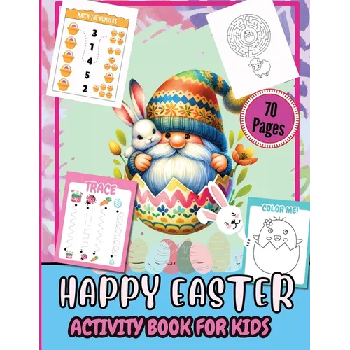 Happy Easter Activity Pages for Kids 70 Pages: A Fun Kids 70+ Easter Learning Activity Book With Number Matching, Maze Games, Color By ... To Dot, Dot