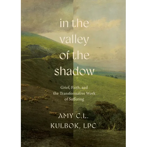 In the Valley of the Shadow: Grief, Faith, and the Transformative Work of Suffering