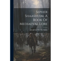 Sepher Shaashuim, A Book Of Mediaeval Lore