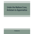 Under the Maltese cross, Antietam to Appomattox, the loyal uprising in western Pennsylvania, 1861-1865; campaigns 155th Pennsylvania regiment