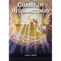 Christ in his Sanctuary: (1844 made simple, The Great Controversy condensed, The Desire of Ages in the Sanctuary, Last Day Events according to Sanctua