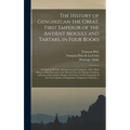 The History of Genghizcan the Great, First Emperor of the Antient Moguls and Tartars, in Four Books: Containing His Life, Advancement and Conquests, W
