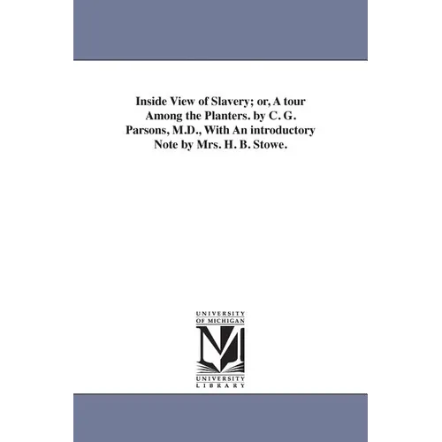 Inside View of Slavery; or, A tour Among the Planters. by C. G. Parsons, M.D., With An introductory Note by Mrs. H. B. Stowe.