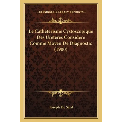 Le Catheterisme Cystoscopique Des Ureteres Considere Comme Moyen De Diagnostic (1900)