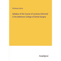 Syllabus of the Course of Lectures Delivered in the Baltimore College of Dental Surgery