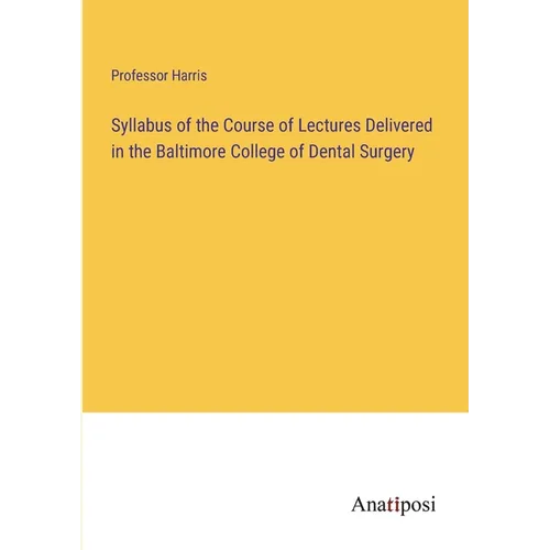 Syllabus of the Course of Lectures Delivered in the Baltimore College of Dental Surgery