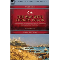 The War with Turkey, 1914-18----Volume 1: the Campaigns in Mesopotamia and the Dardanelles During the First World War