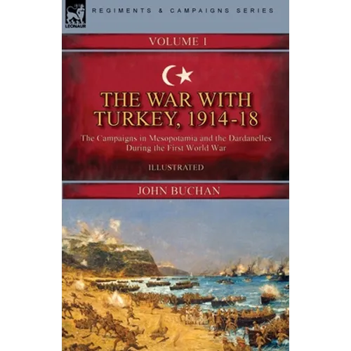 The War with Turkey, 1914-18----Volume 1: the Campaigns in Mesopotamia and the Dardanelles During the First World War