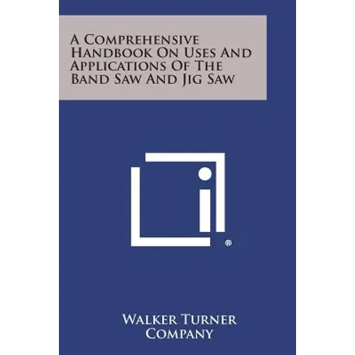 A Comprehensive Handbook on Uses and Applications of the Band Saw and Jig Saw