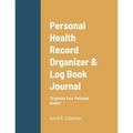 Personal Health Record Organizer & Log Book: Keeping Track Of Your Personal Health