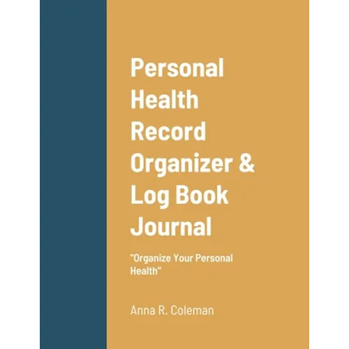 Personal Health Record Organizer & Log Book: Keeping Track Of Your Personal Health