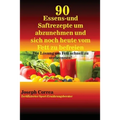90 Essens- und Saftrezepte um abzunehmen und sich noch heute vom Fett zu befreien: Die Lösung um Fett schnell zu verbrennen!