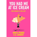You Had Me at Ice Cream: A deliciously funny, friends to lovers rom-com