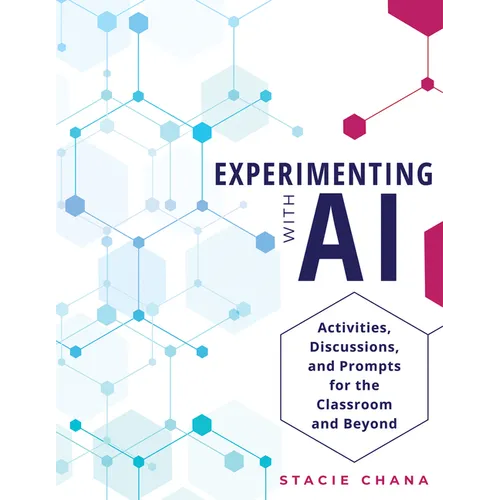 Experimenting with AI: Activities, Discussions, and Prompts for the Classroom and Beyond (Prepare Your Learners with AI Literacy and Integrity.)