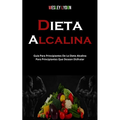 Dieta Alcalina: Guía Para Principiantes De La Dieta Alcalina Para Principiantes Que Desean Disfrutar