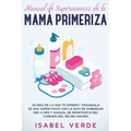 Manual de supervivencia de la mamá primeriza: ¿Ni idea de lo que te espera? ¡Tranquila! Se una súper mamá con la guía de embarazo mes a mes y manual d